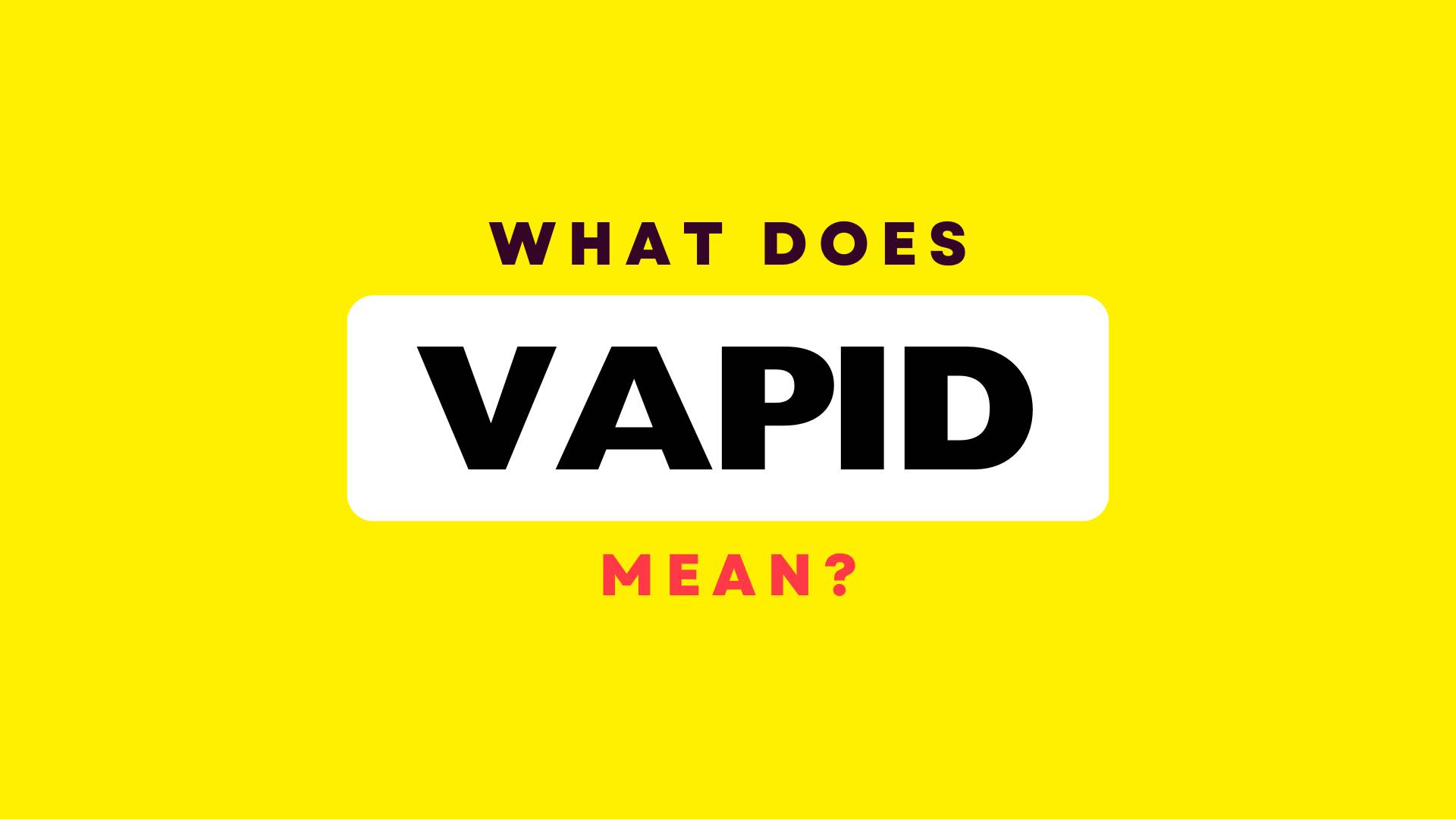 What Does Vapid Mean? (Simply Explained with Examples)